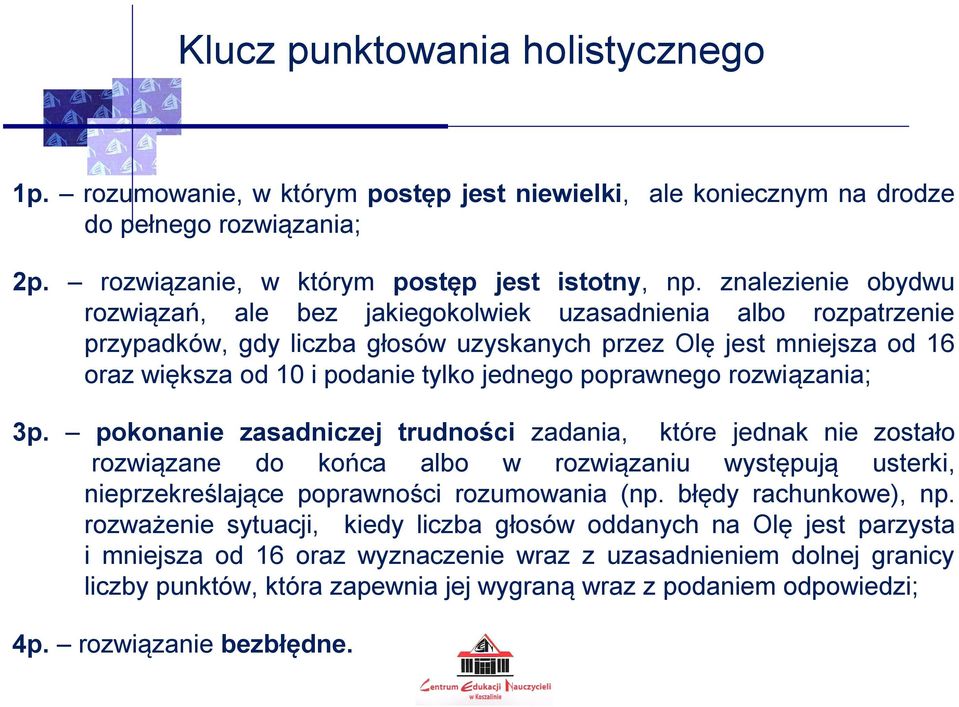 poprawnego rozwiązania; 3p. pokonanie zasadniczej trudności zadania, które jednak nie zostało rozwiązane do końca albo w rozwiązaniu występują usterki, nieprzekreślające poprawności rozumowania (np.