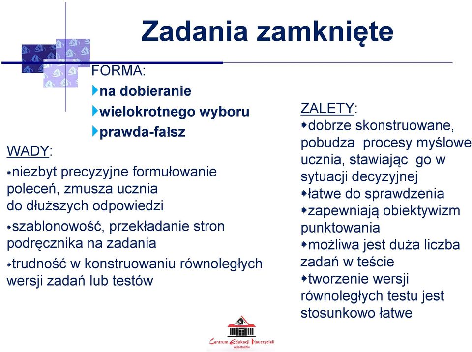 zadań lub testów ZALETY: dobrze skonstruowane, pobudza procesy myślowe ucznia, stawiając go w sytuacji decyzyjnej łatwe do