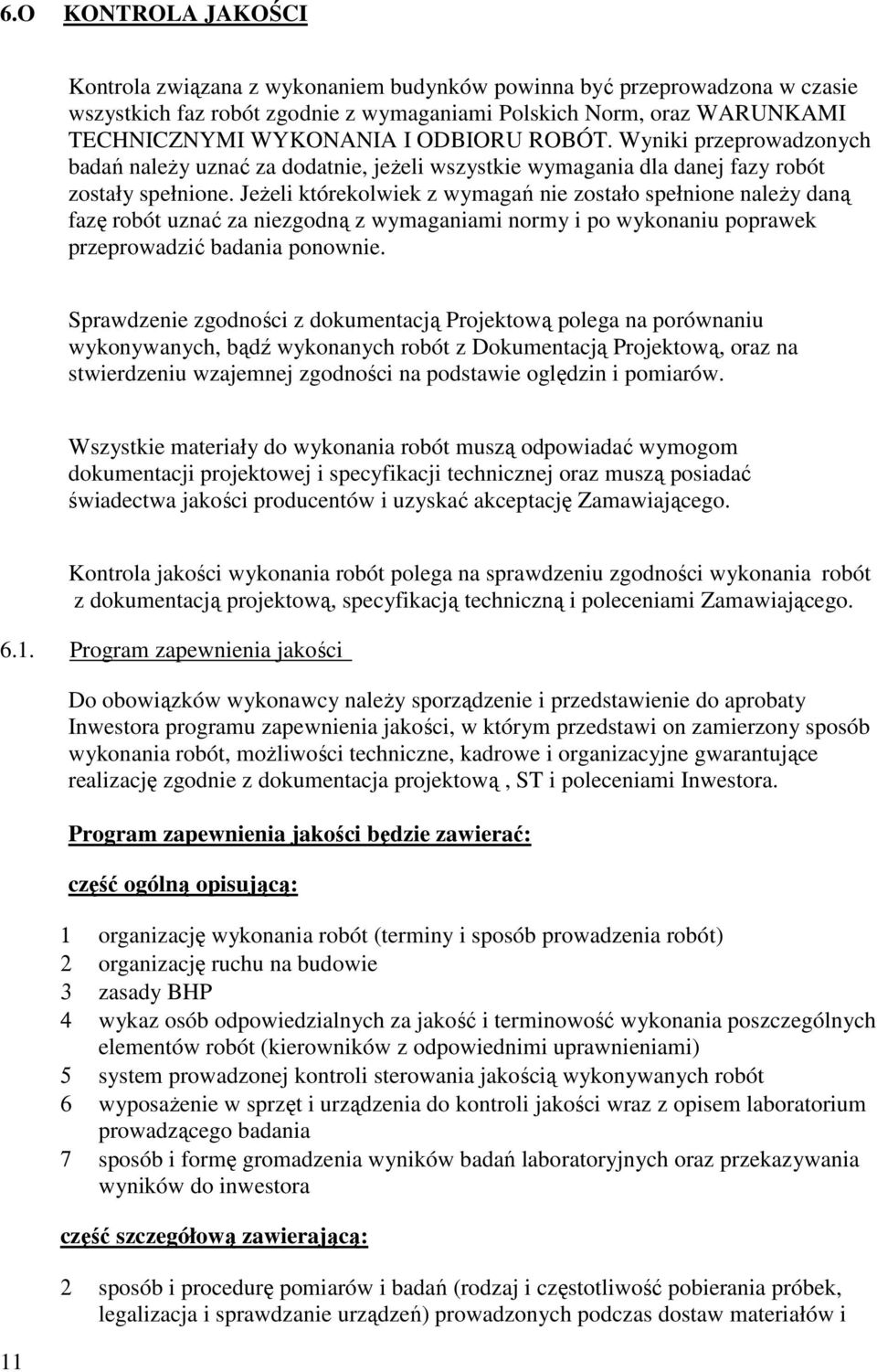 Jeżeli którekolwiek z wymagań nie zostało spełnione należy daną fazę robót uznać za niezgodną z wymaganiami normy i po wykonaniu poprawek przeprowadzić badania ponownie.