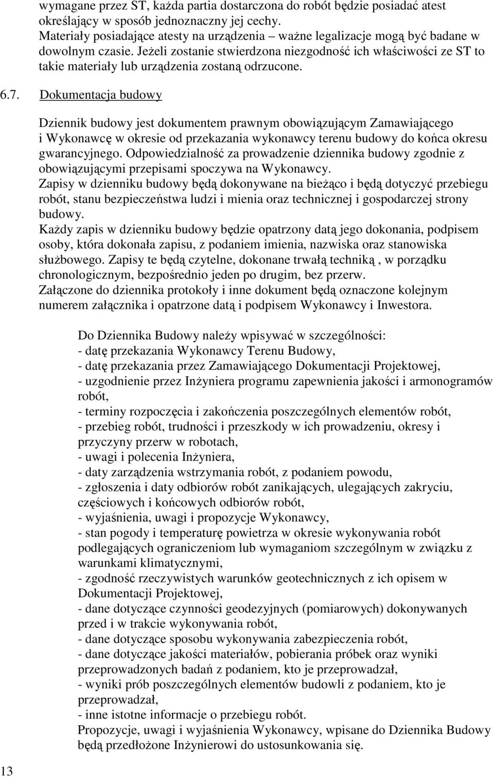 Jeżeli zostanie stwierdzona niezgodność ich właściwości ze ST to takie materiały lub urządzenia zostaną odrzucone. 6.7.