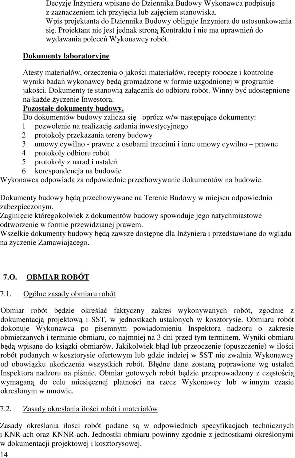 Dokumenty laboratoryjne Atesty materiałów, orzeczenia o jakości materiałów, recepty robocze i kontrolne wyniki badań wykonawcy będą gromadzone w formie uzgodnionej w programie jakości.