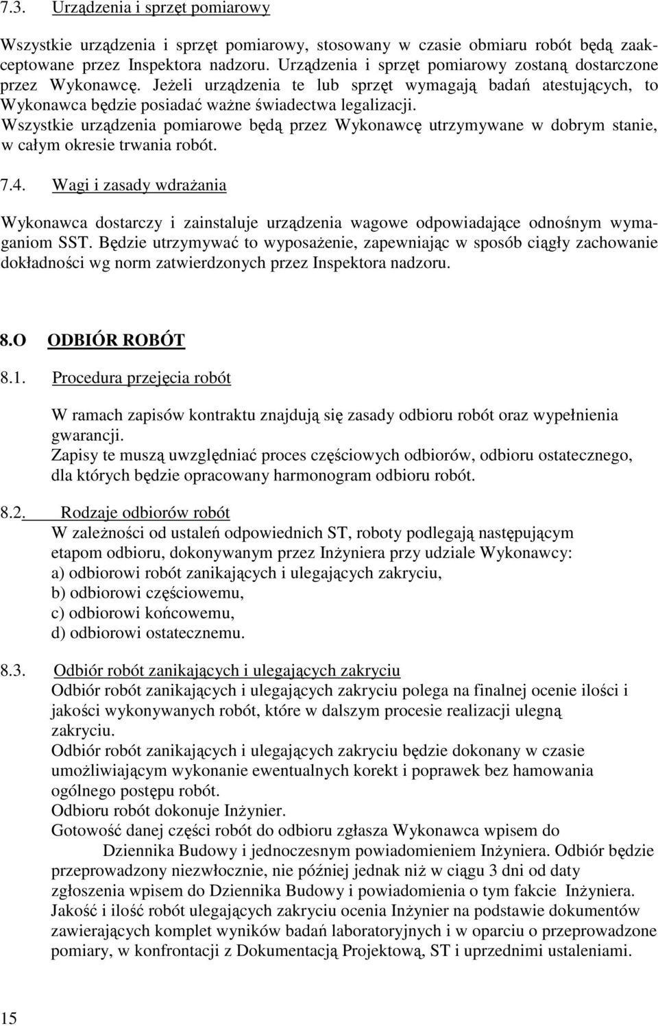 Wszystkie urządzenia pomiarowe będą przez Wykonawcę utrzymywane w dobrym stanie, w całym okresie trwania robót. 7.4.