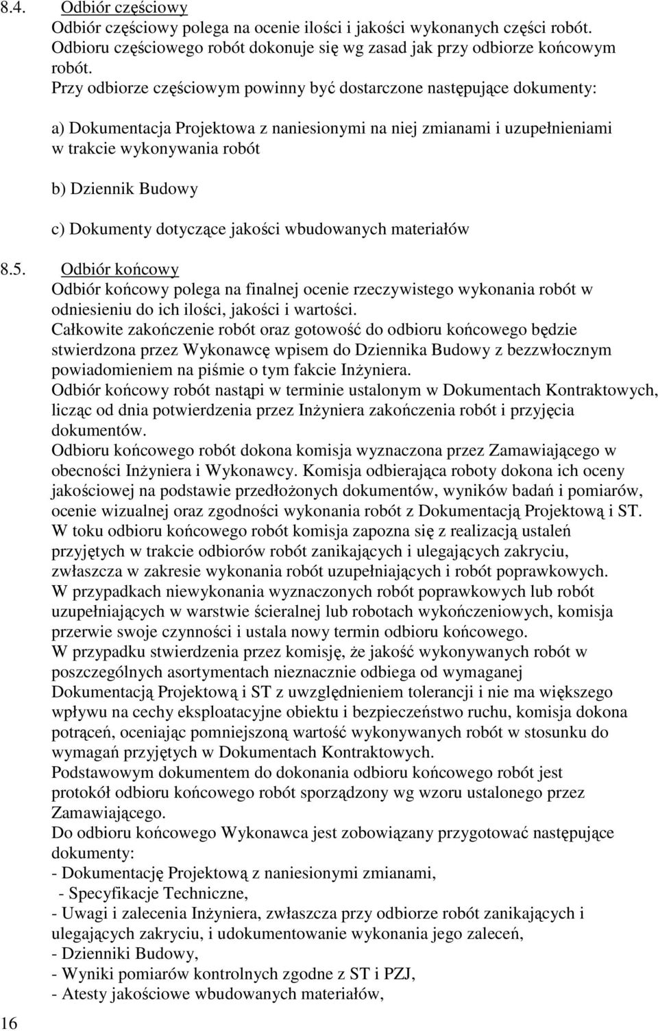 c) Dokumenty dotyczące jakości wbudowanych materiałów 8.5. Odbiór końcowy Odbiór końcowy polega na finalnej ocenie rzeczywistego wykonania robót w odniesieniu do ich ilości, jakości i wartości.