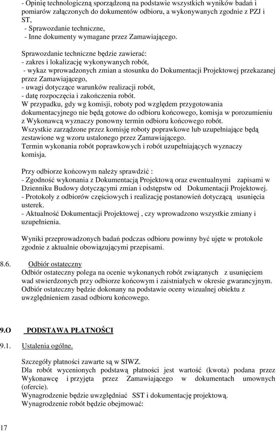 Sprawozdanie techniczne będzie zawierać: - zakres i lokalizację wykonywanych robót, - wykaz wprowadzonych zmian a stosunku do Dokumentacji Projektowej przekazanej przez Zamawiającego, - uwagi