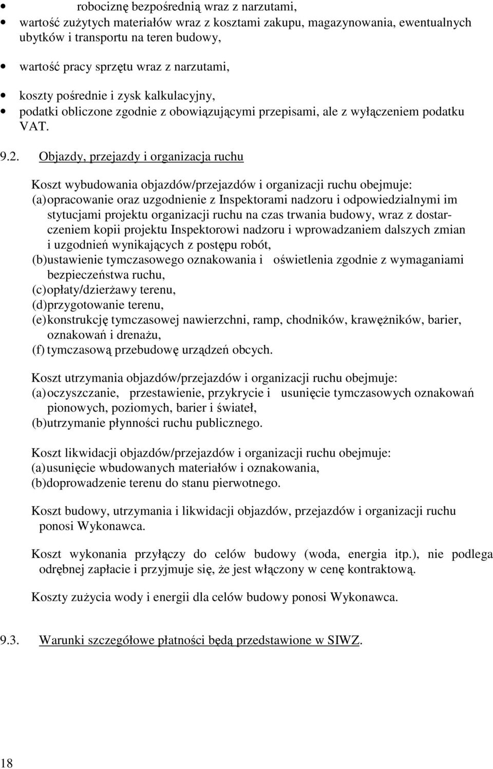 Objazdy, przejazdy i organizacja ruchu Koszt wybudowania objazdów/przejazdów i organizacji ruchu obejmuje: (a) opracowanie oraz uzgodnienie z Inspektorami nadzoru i odpowiedzialnymi im stytucjami