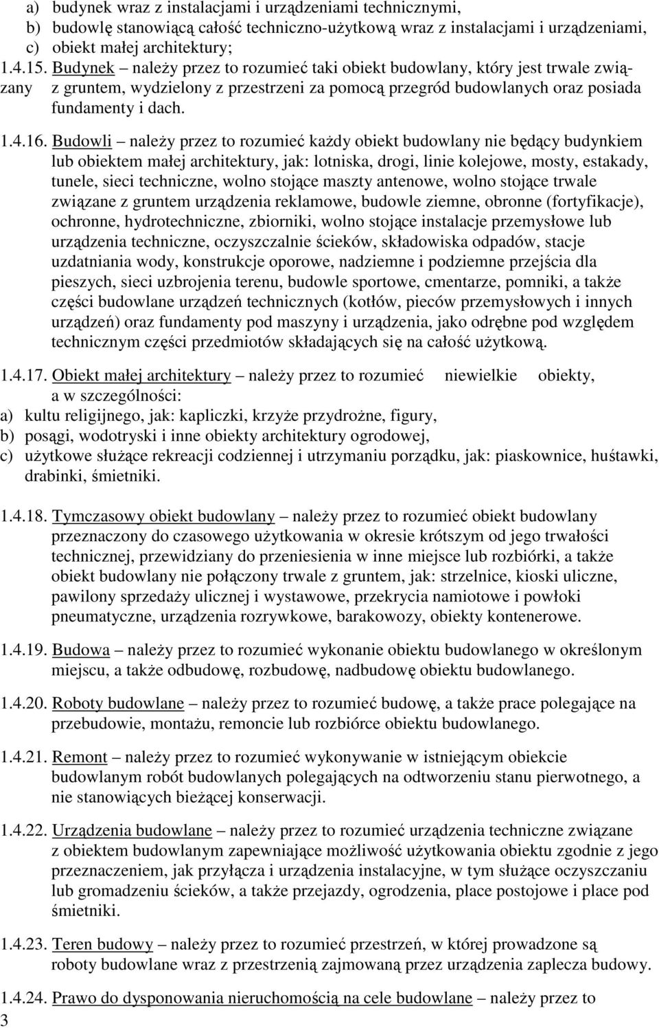 Budowli należy przez to rozumieć każdy obiekt budowlany nie będący budynkiem lub obiektem małej architektury, jak: lotniska, drogi, linie kolejowe, mosty, estakady, tunele, sieci techniczne, wolno