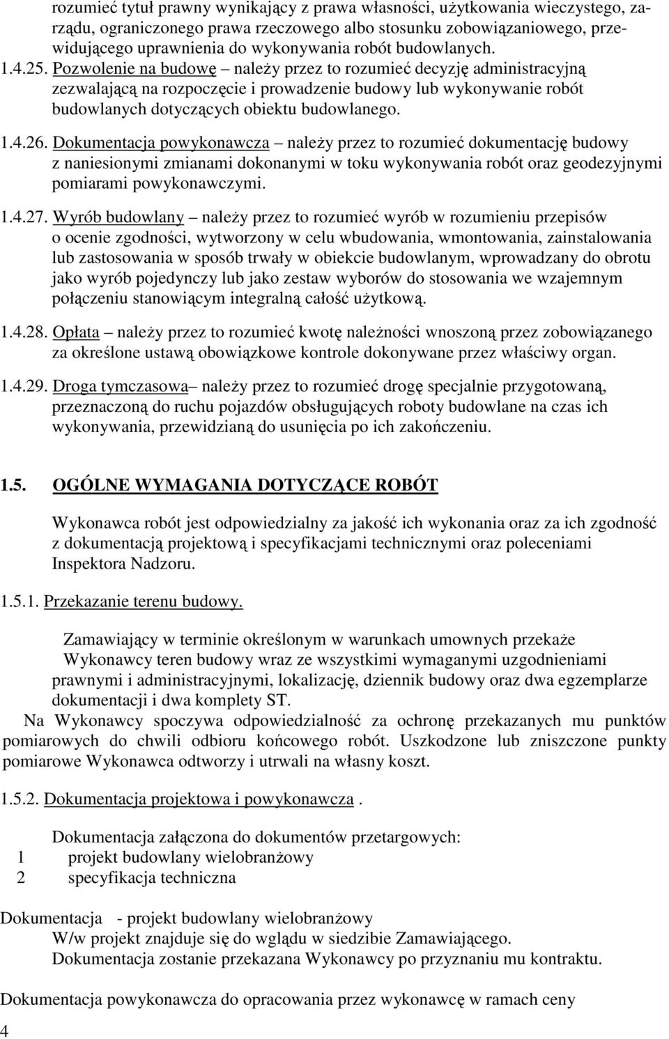 Pozwolenie na budowę należy przez to rozumieć decyzję administracyjną zezwalającą na rozpoczęcie i prowadzenie budowy lub wykonywanie robót budowlanych dotyczących obiektu budowlanego. 1.4.26.