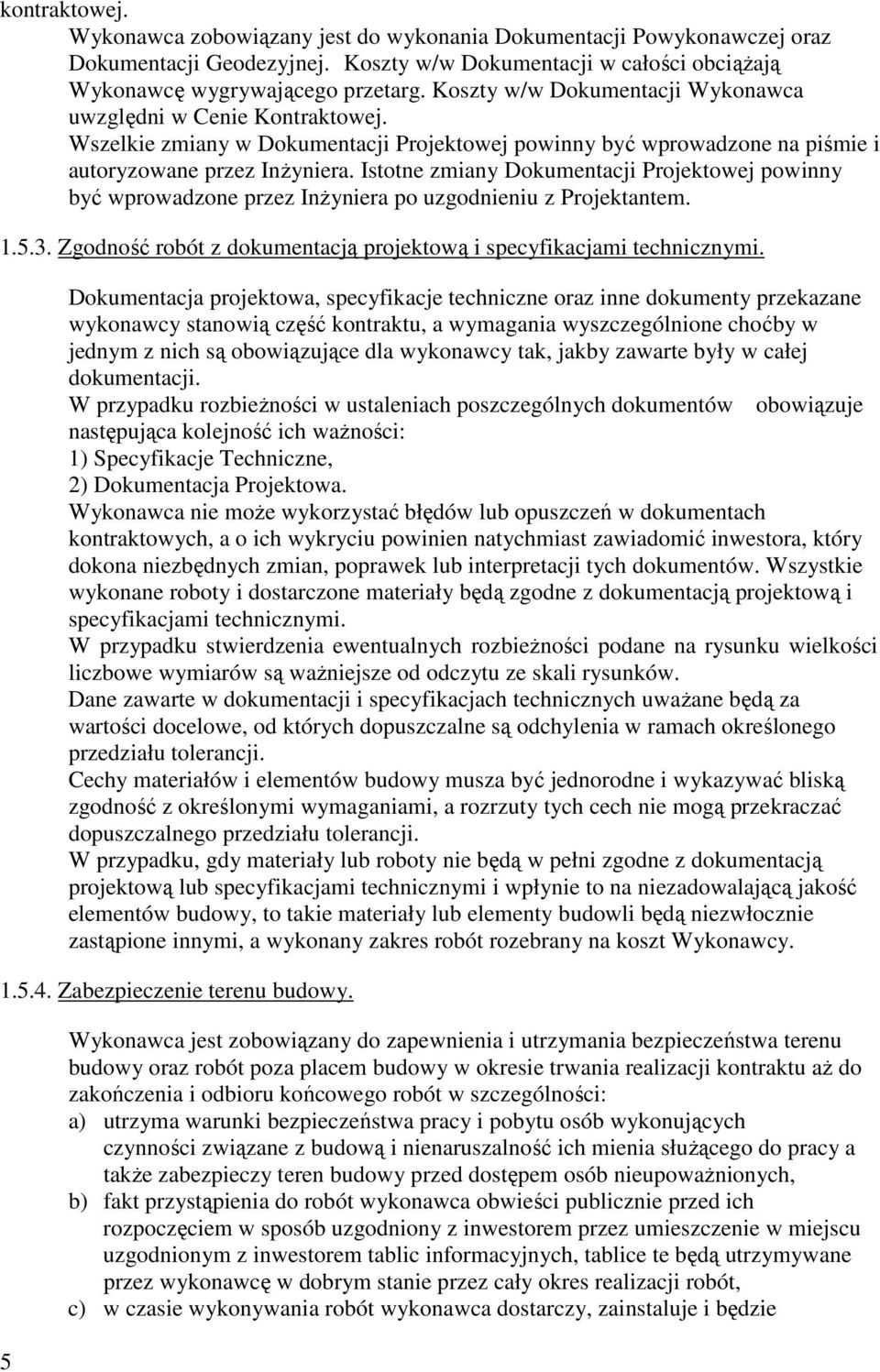 Istotne zmiany Dokumentacji Projektowej powinny być wprowadzone przez Inżyniera po uzgodnieniu z Projektantem. 1.5.3. Zgodność robót z dokumentacją projektową i specyfikacjami technicznymi.