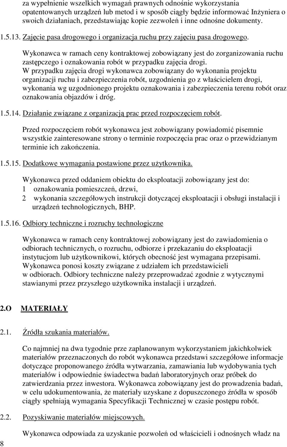 Wykonawca w ramach ceny kontraktowej zobowiązany jest do zorganizowania ruchu zastępczego i oznakowania robót w przypadku zajęcia drogi.