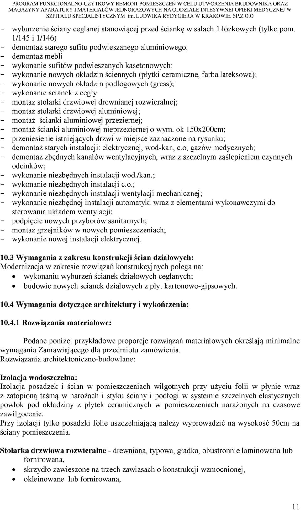 lateksowa); - wykonanie nowych okładzin podłogowych (gress); - wykonanie ścianek z cegły - montaż stolarki drzwiowej drewnianej rozwieralnej; - montaż stolarki drzwiowej aluminiowej; - montaż ścianki