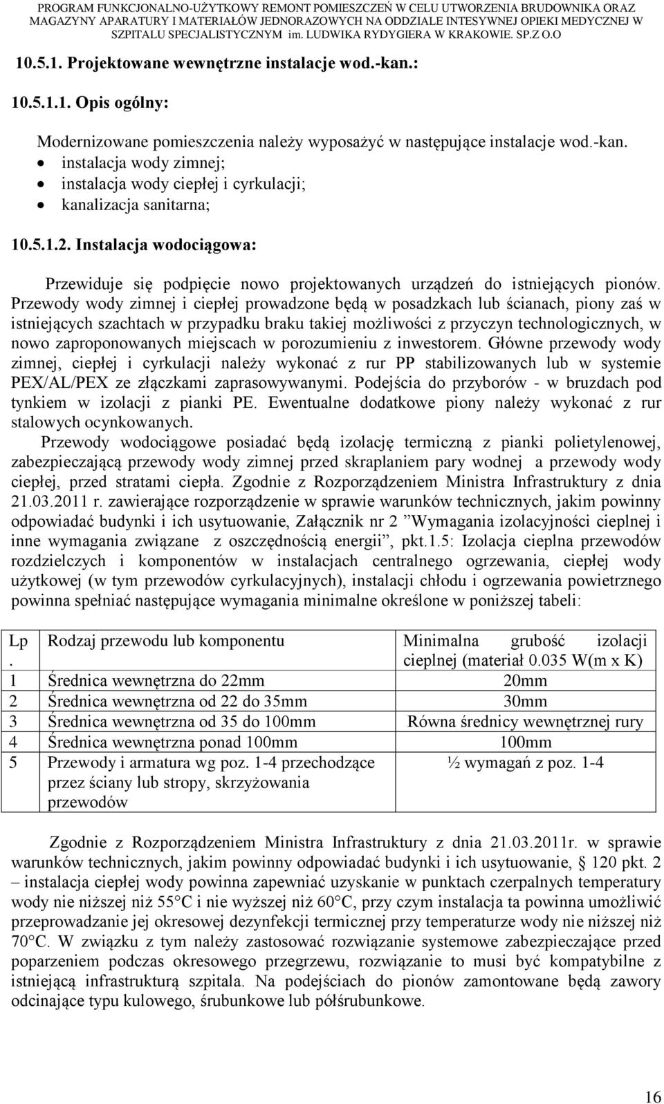 Przewody wody zimnej i ciepłej prowadzone będą w posadzkach lub ścianach, piony zaś w istniejących szachtach w przypadku braku takiej możliwości z przyczyn technologicznych, w nowo zaproponowanych