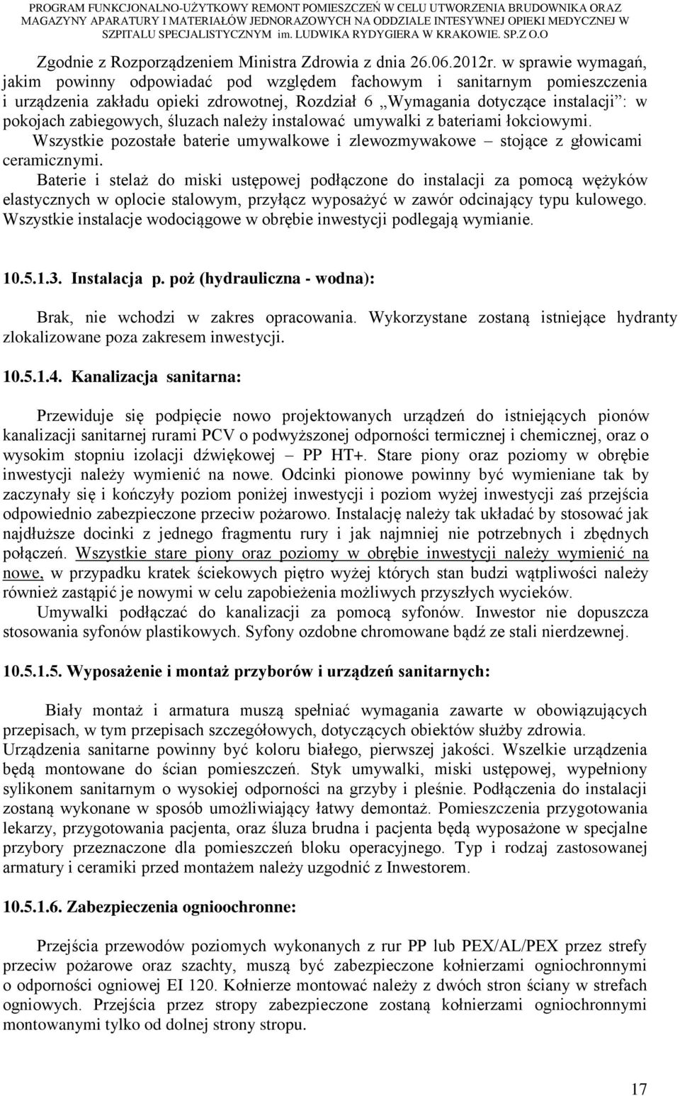 zabiegowych, śluzach należy instalować umywalki z bateriami łokciowymi. Wszystkie pozostałe baterie umywalkowe i zlewozmywakowe stojące z głowicami ceramicznymi.