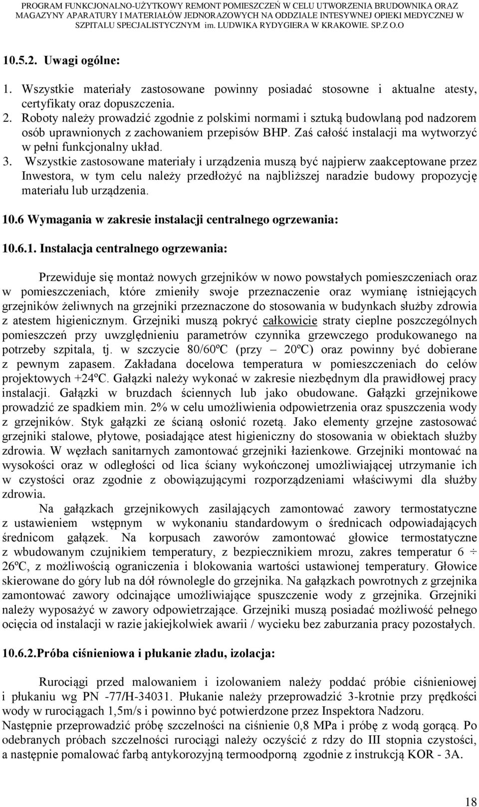 Wszystkie zastosowane materiały i urządzenia muszą być najpierw zaakceptowane przez Inwestora, w tym celu należy przedłożyć na najbliższej naradzie budowy propozycję materiału lub urządzenia. 10.