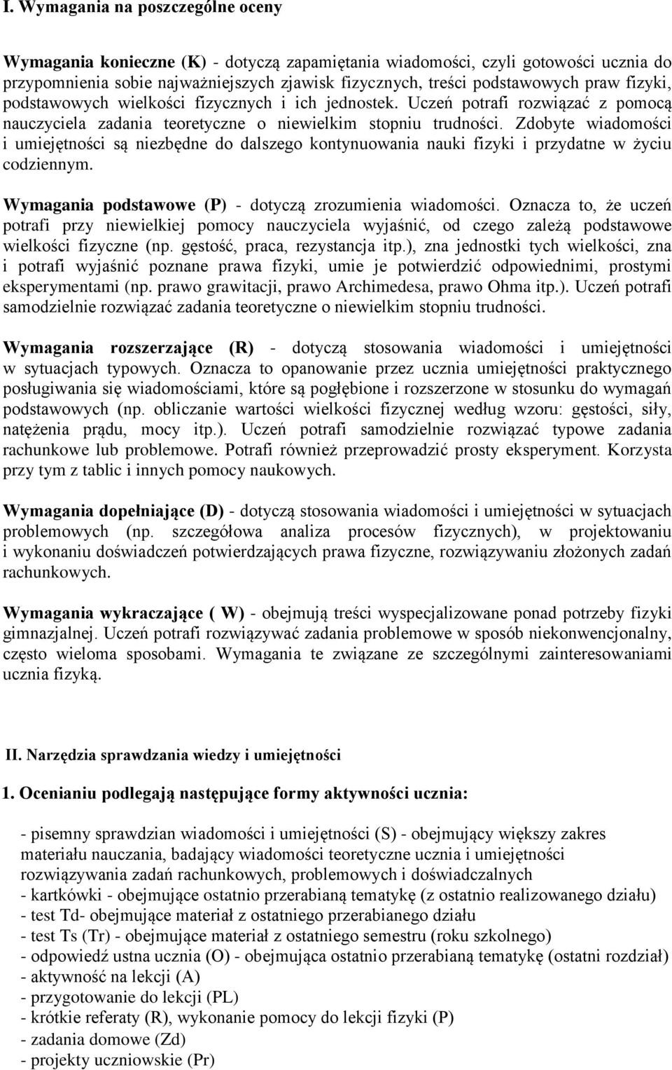 Zdobyte wiadomości i umiejętności są niezbędne do dalszego kontynuowania nauki fizyki i przydatne w życiu codziennym. Wymagania podstawowe (P) - dotyczą zrozumienia wiadomości.