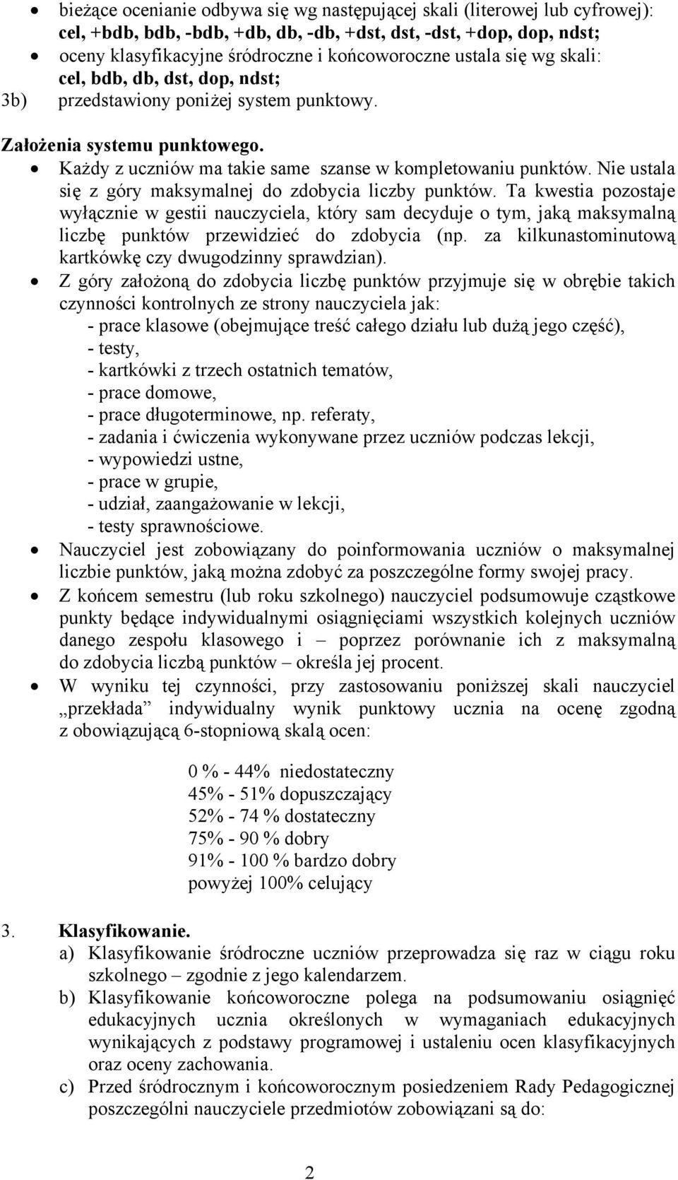 Nie ustala się z góry maksymalnej do zdobycia liczby punktów. Ta kwestia pozostaje wyłącznie w gestii nauczyciela, który sam decyduje o tym, jaką maksymalną liczbę punktów przewidzieć do zdobycia (np.