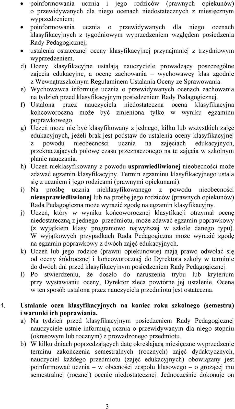 d) Oceny klasyfikacyjne ustalają nauczyciele prowadzący poszczególne zajęcia edukacyjne, a ocenę zachowania wychowawcy klas zgodnie z Wewnątrzszkolnym Regulaminem Ustalania Oceny ze Sprawowania.