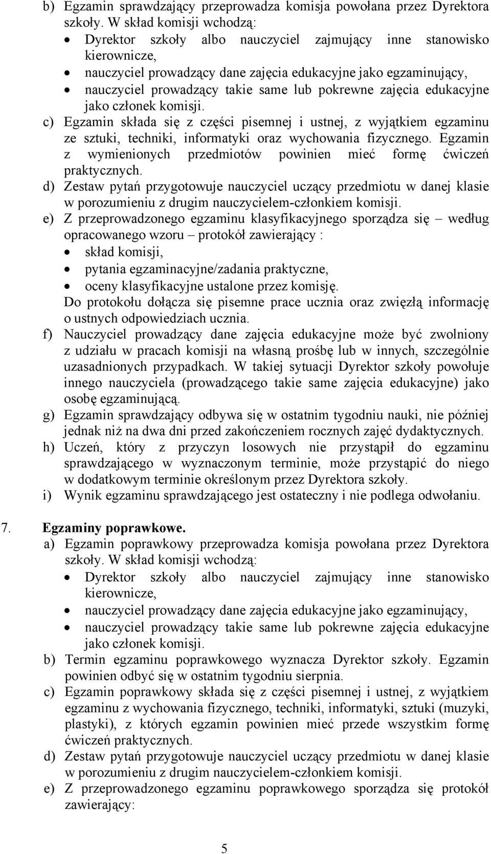 pokrewne zajęcia edukacyjne jako członek komisji. c) Egzamin składa się z części pisemnej i ustnej, z wyjątkiem egzaminu ze sztuki, techniki, informatyki wychowania fizycznego.