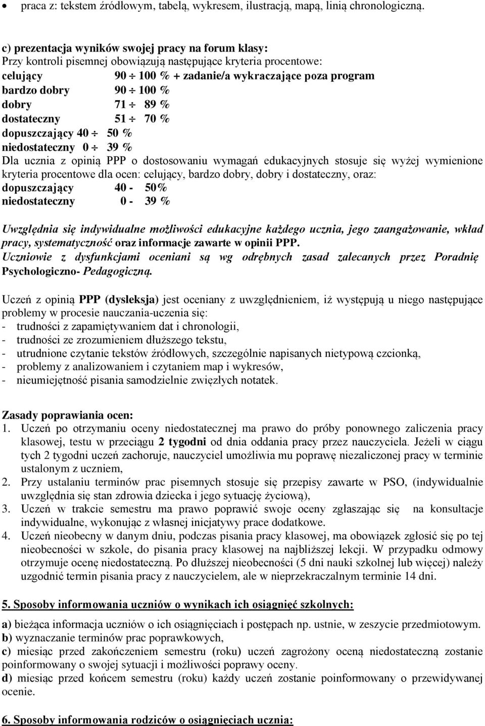 dobry 71 89 % dostateczny 51 70 % dopuszczający 40 50 % niedostateczny 0 39 % Dla ucznia z opinią PPP o dostosowaniu wymagań edukacyjnych stosuje się wyżej wymienione kryteria procentowe dla ocen: