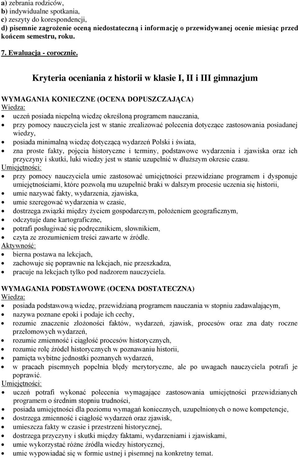 Kryteria oceniania z historii w klasie I, II i III gimnazjum WYMAGANIA KONIECZNE (OCENA DOPUSZCZAJĄCA) uczeń posiada niepełną wiedzę określoną programem nauczania, przy pomocy nauczyciela jest w