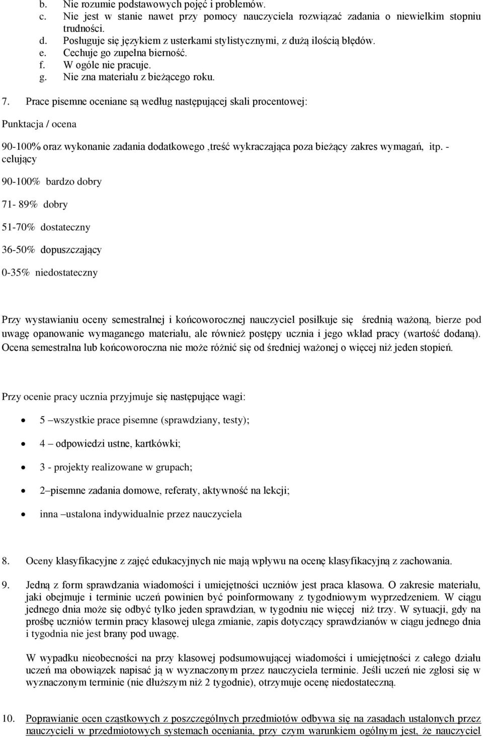 Prace pisemne oceniane są według następującej skali procentowej: Punktacja / ocena 90-100% oraz wykonanie zadania dodatkowego,treść wykraczająca poza bieżący zakres wymagań, itp.