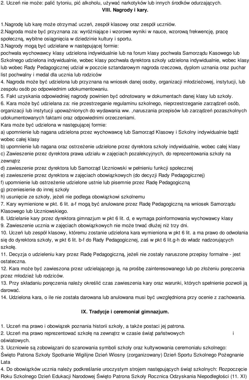 Nagrody mogą być udzielane w następującej formie: pochwała wychowawcy klasy udzielona indywidualnie lub na forum klasy pochwała Samorządu Kasowego lub Szkolnego udzielona indywidualnie, wobec klasy