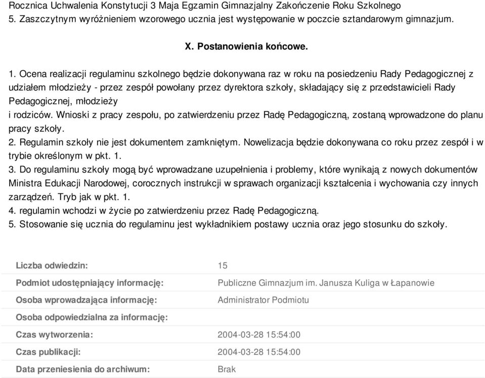 Ocena realizacji regulaminu szkolnego będzie dokonywana raz w roku na posiedzeniu Rady Pedagogicznej z udziałem młodzieży - przez zespół powołany przez dyrektora szkoły, składający się z