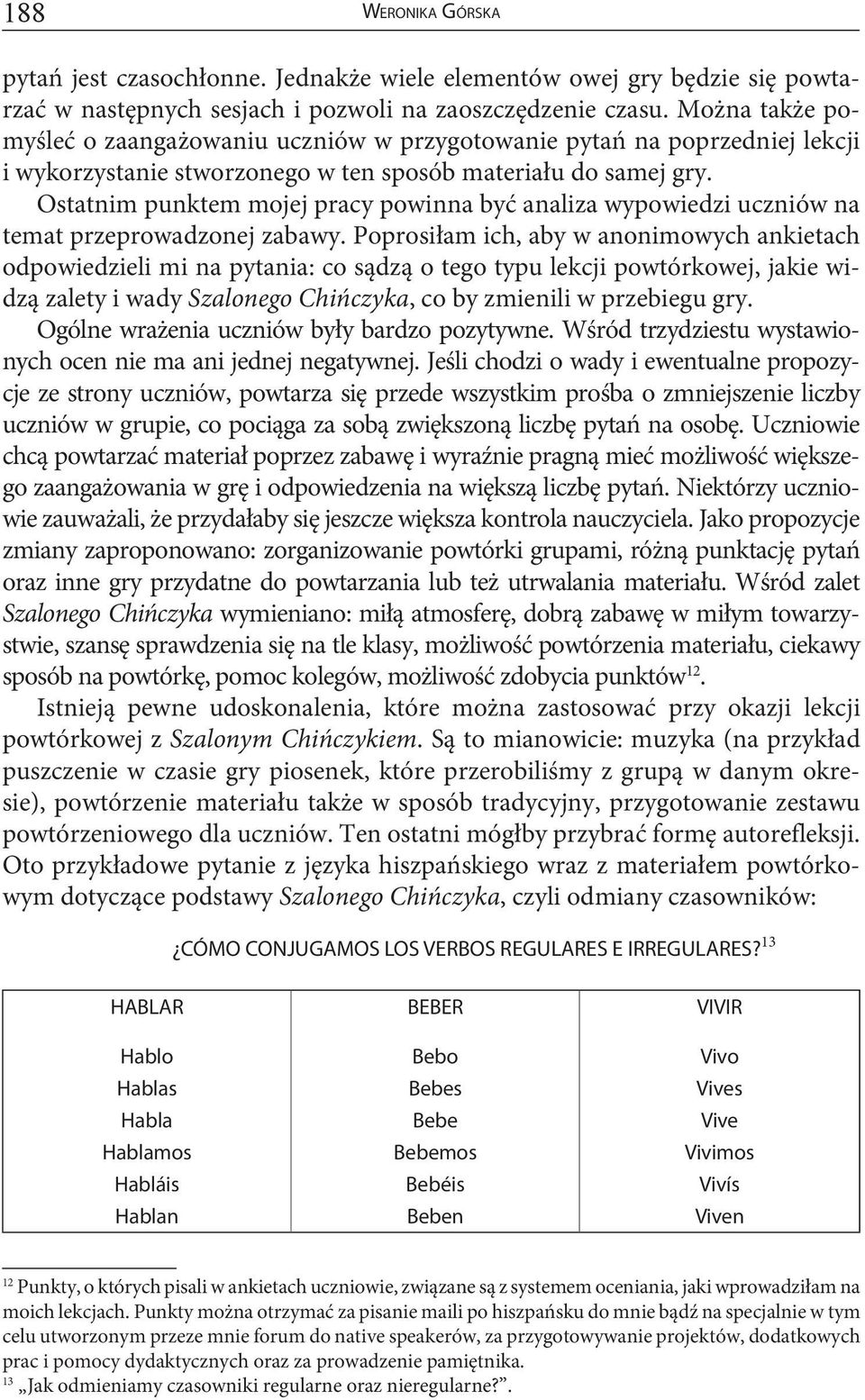 Ostatnim punktem mojej pracy powinna być analiza wypowiedzi uczniów na temat przeprowadzonej zabawy.