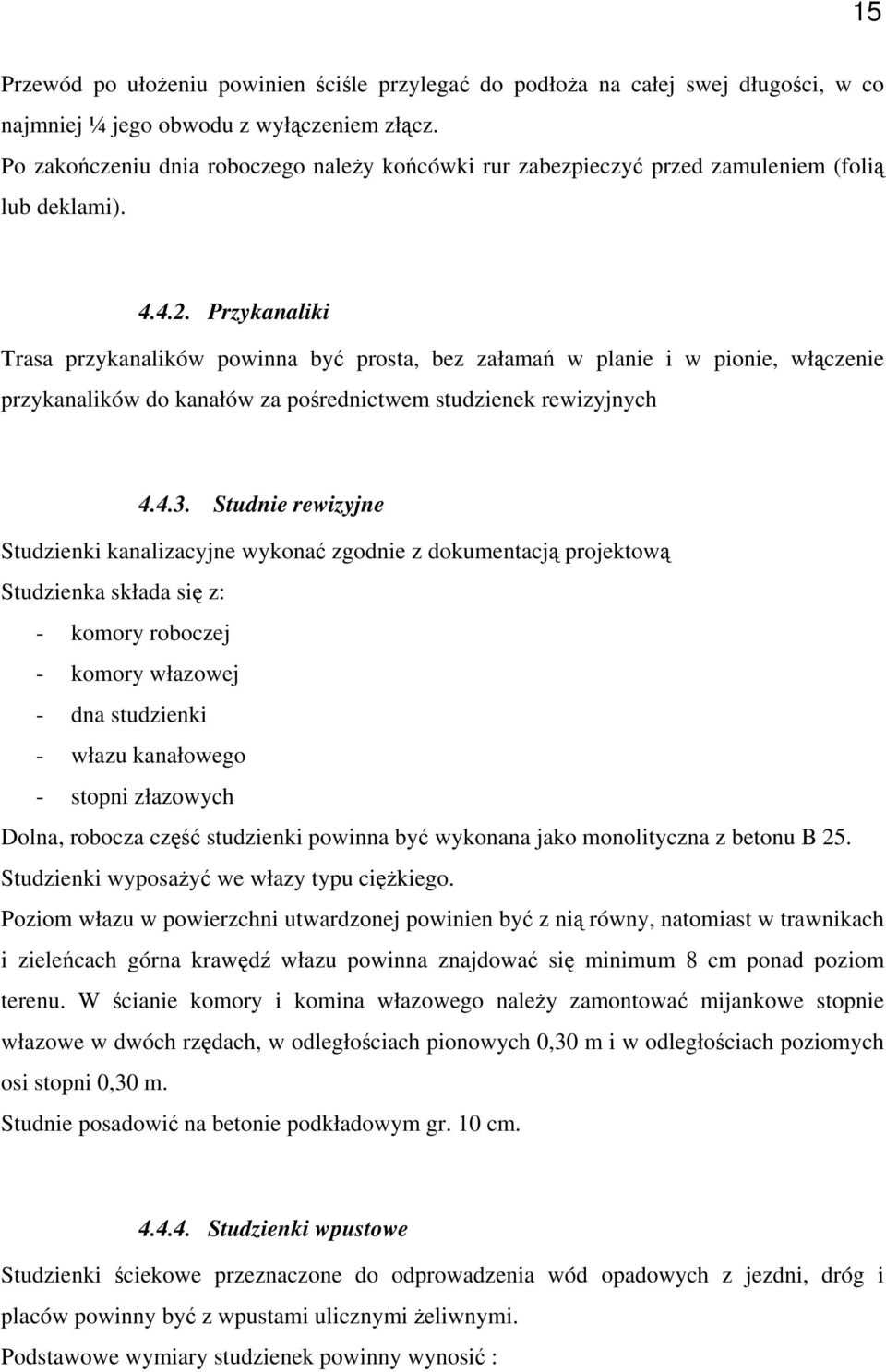 Przykanaliki Trasa przykanalików powinna być prosta, bez załamań w planie i w pionie, włączenie przykanalików do kanałów za pośrednictwem studzienek rewizyjnych 4.4.3.