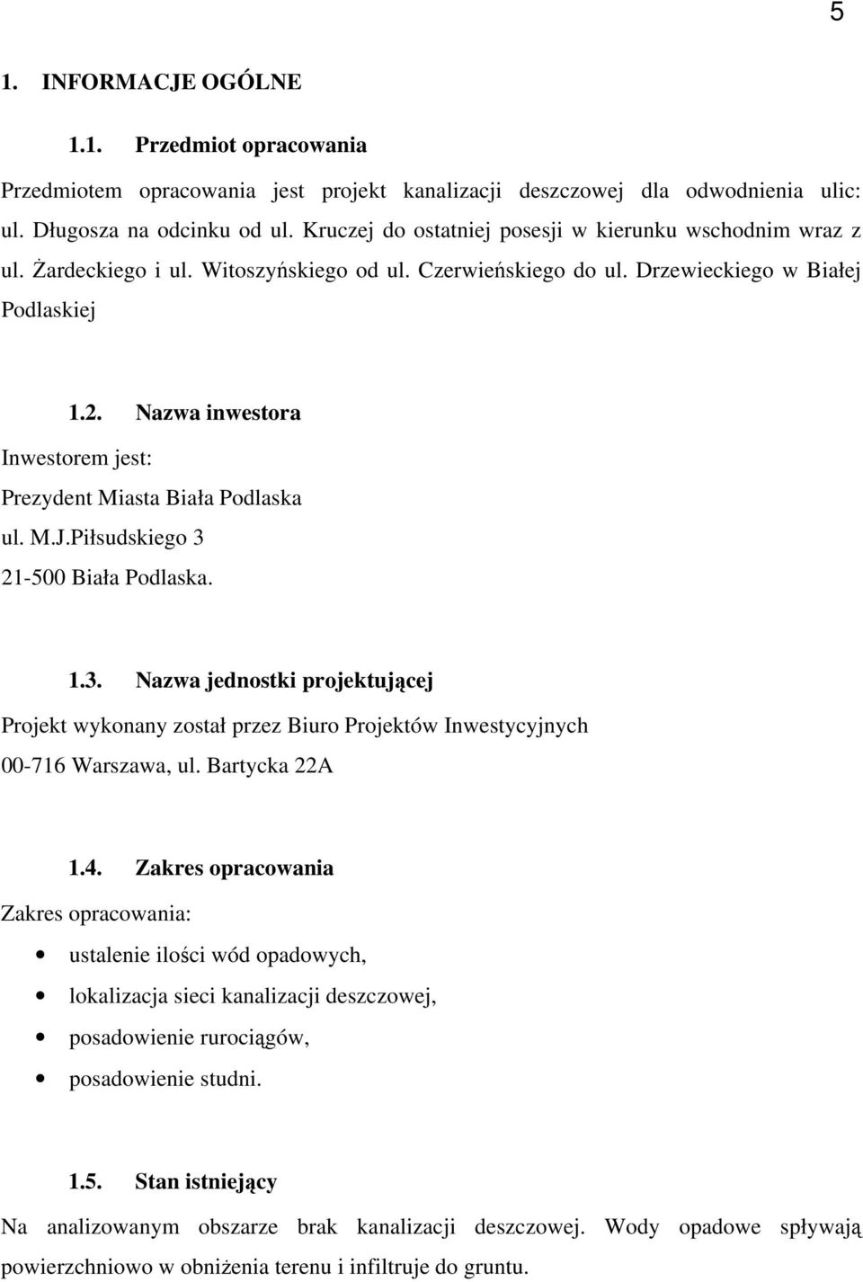 Nazwa inwestora Inwestorem jest: Prezydent Miasta Biała Podlaska ul. M.J.Piłsudskiego 3 21-500 Biała Podlaska. 1.3. Nazwa jednostki projektującej Projekt wykonany został przez Biuro Projektów Inwestycyjnych 00-716 Warszawa, ul.