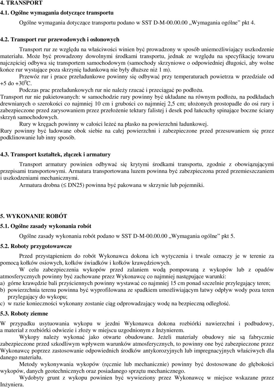 Może być prowadzony dowolnymi środkami transportu, jednak ze względu na specyfikację towaru najczęściej odbywa się transportem samochodowym (samochody skrzyniowe o odpowiedniej długości, aby wolne