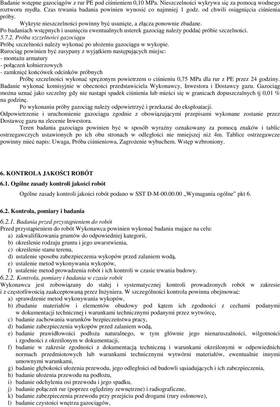 Po badaniach wstępnych i usunięciu ewentualnych usterek gazociąg należy poddać próbie szczelności. 5.7.2. Próba szczelności gazociągu Próbę szczelności należy wykonać po ułożeniu gazociągu w wykopie.