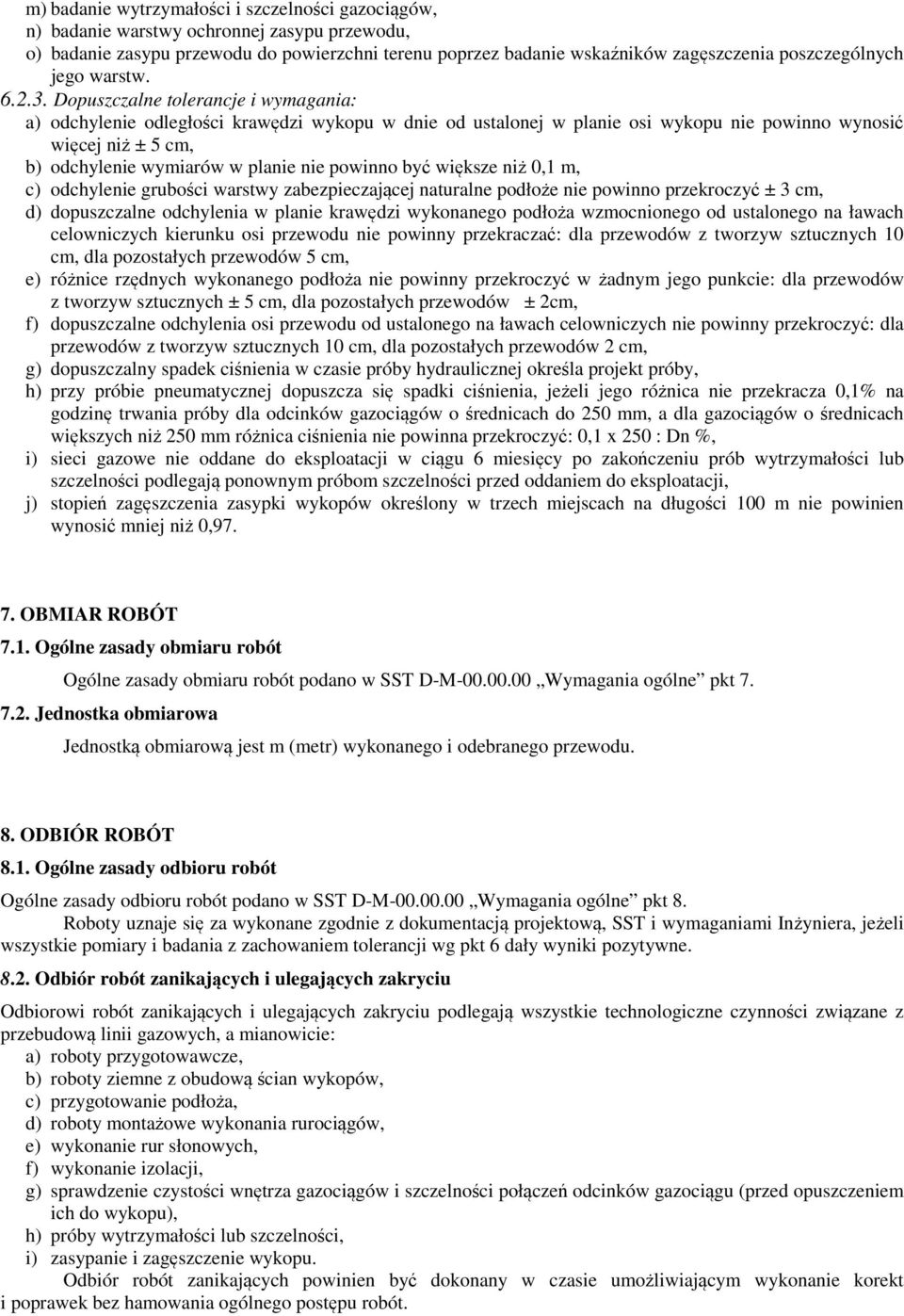 Dopuszczalne tolerancje i wymagania: a) odchylenie odległości krawędzi wykopu w dnie od ustalonej w planie osi wykopu nie powinno wynosić więcej niż ± 5 cm, b) odchylenie wymiarów w planie nie