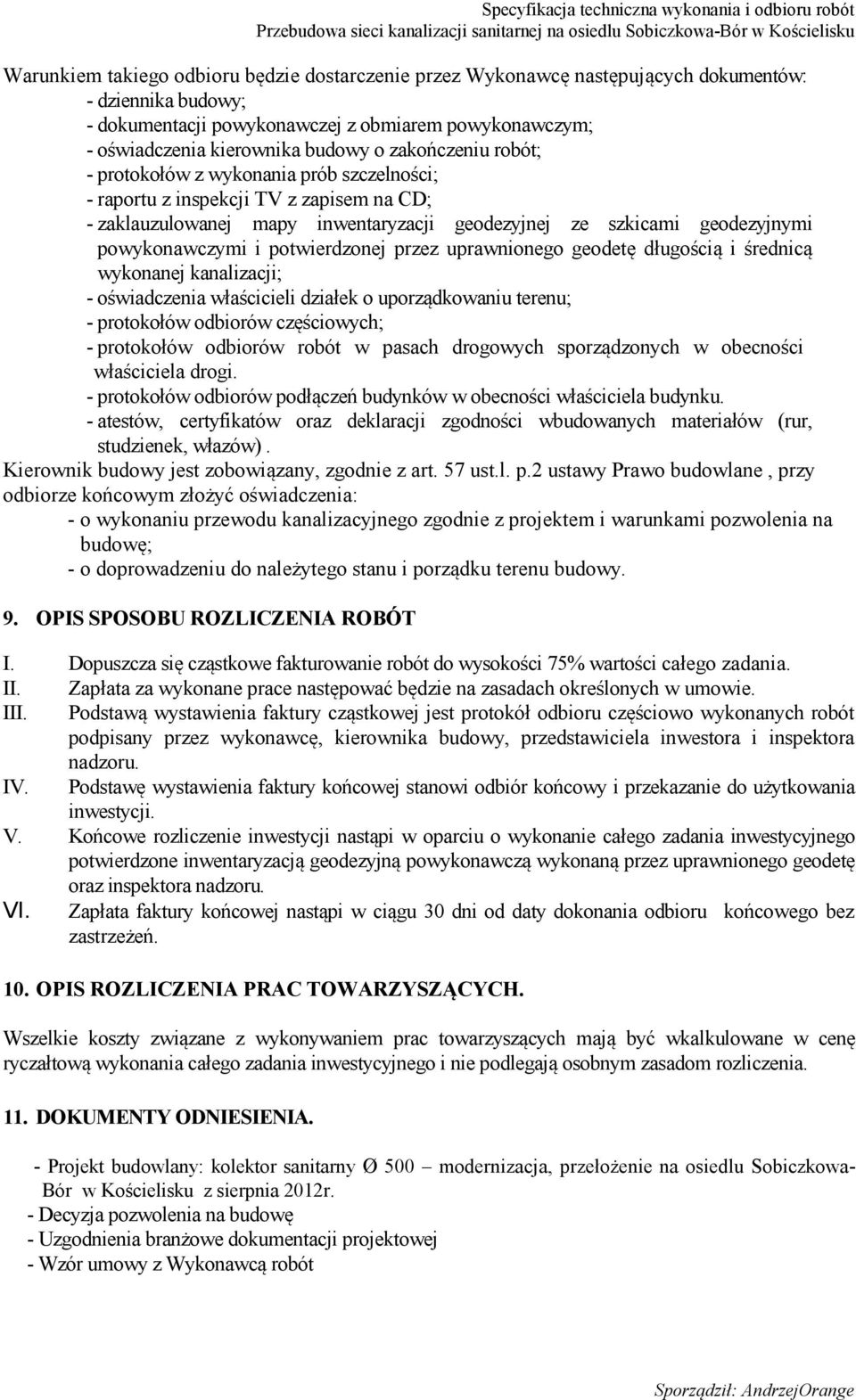 potwierdzonej przez uprawnionego geodetę długością i średnicą wykonanej kanalizacji; - oświadczenia właścicieli działek o uporządkowaniu terenu; - protokołów odbiorów częściowych; - protokołów