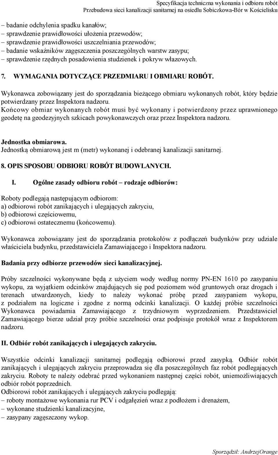 Wykonawca zobowiązany jest do sporządzania bieżącego obmiaru wykonanych robót, który będzie potwierdzany przez Inspektora nadzoru.