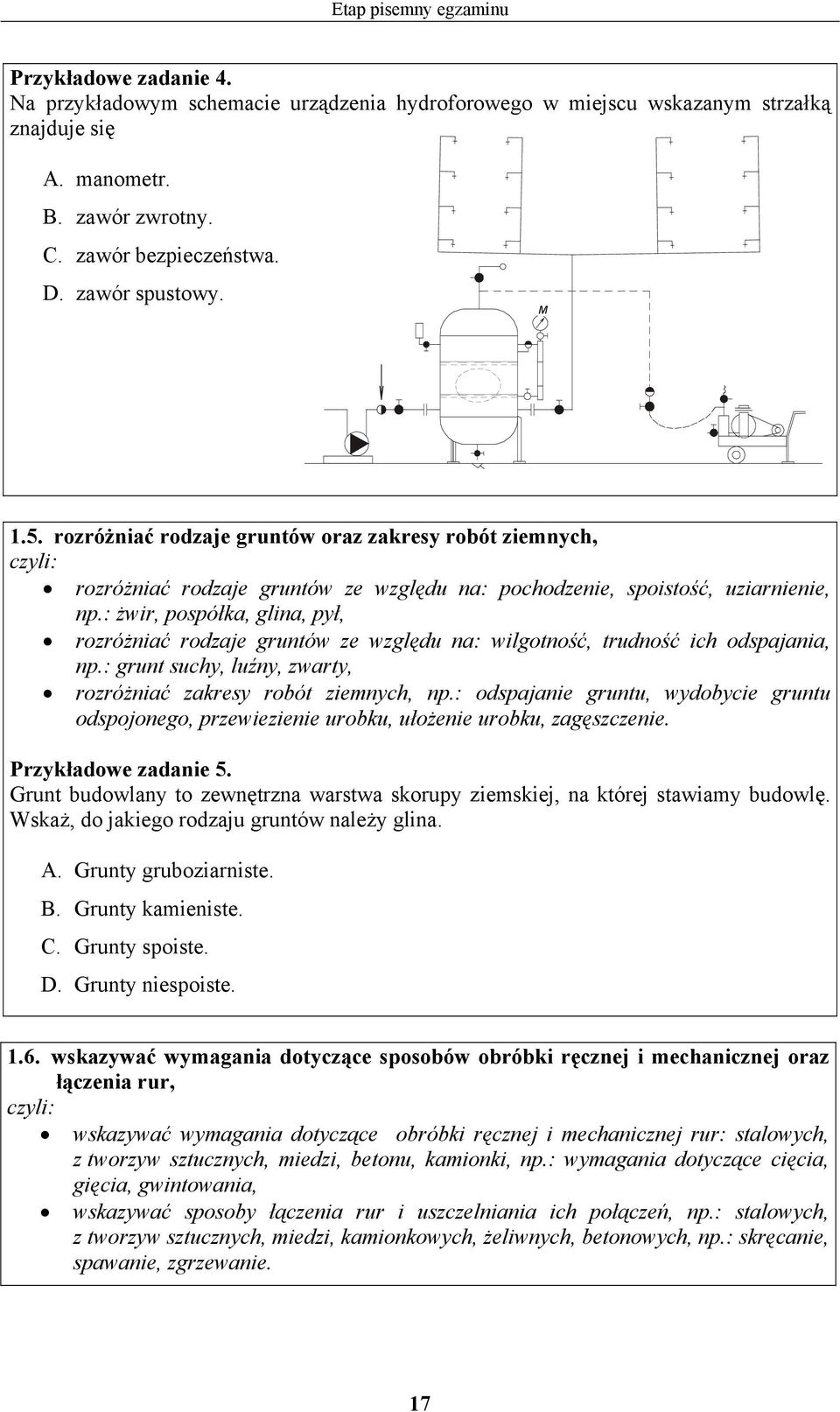 : żwir, pospółka, glina, pył, rozróżniać rodzaje gruntów ze względu na: wilgotność, trudność ich odspajania, np.: grunt suchy, luźny, zwarty, rozróżniać zakresy robót ziemnych, np.