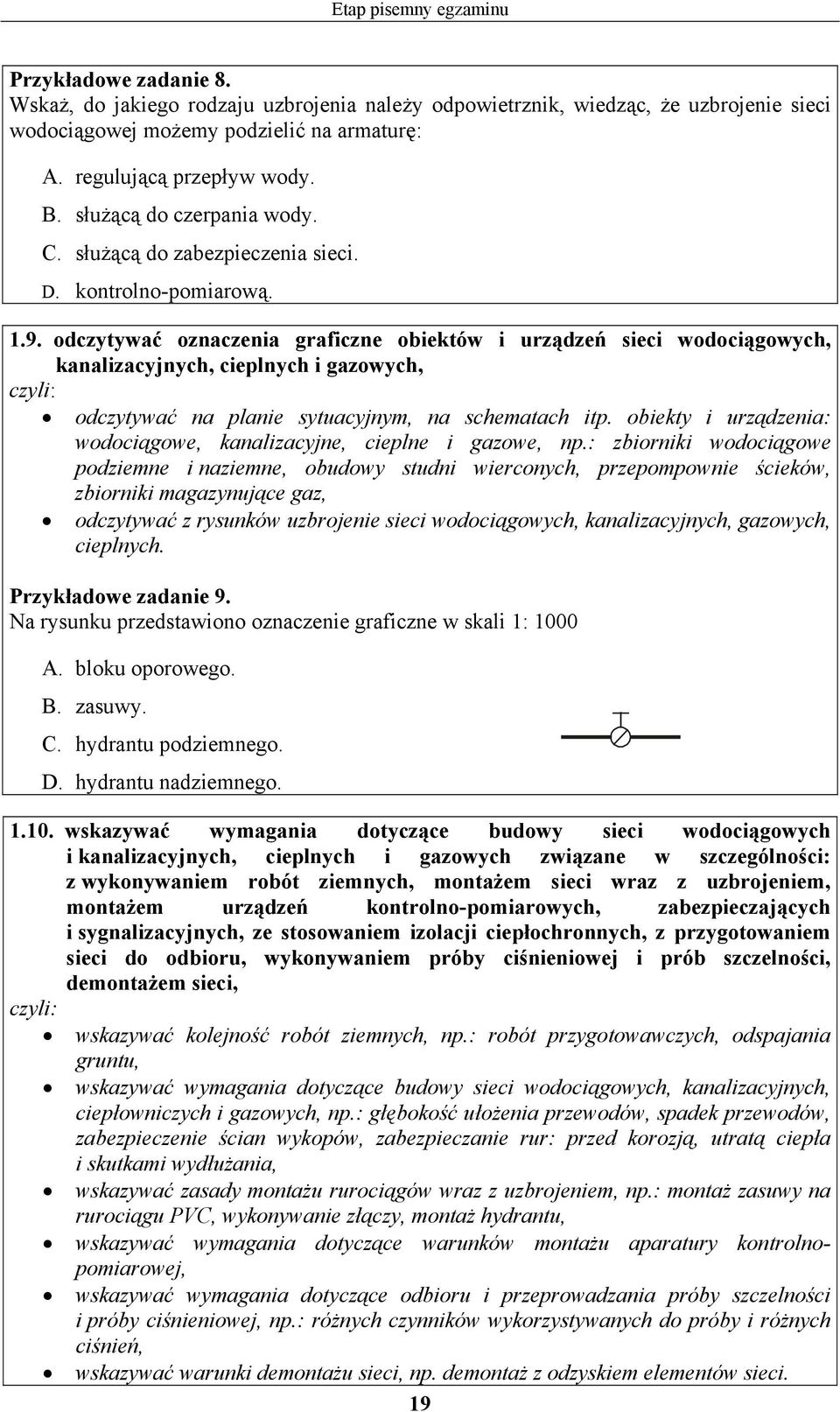 odczytywać oznaczenia graficzne obiektów i urządzeń sieci wodociągowych, kanalizacyjnych, cieplnych i gazowych, odczytywać na planie sytuacyjnym, na schematach itp.