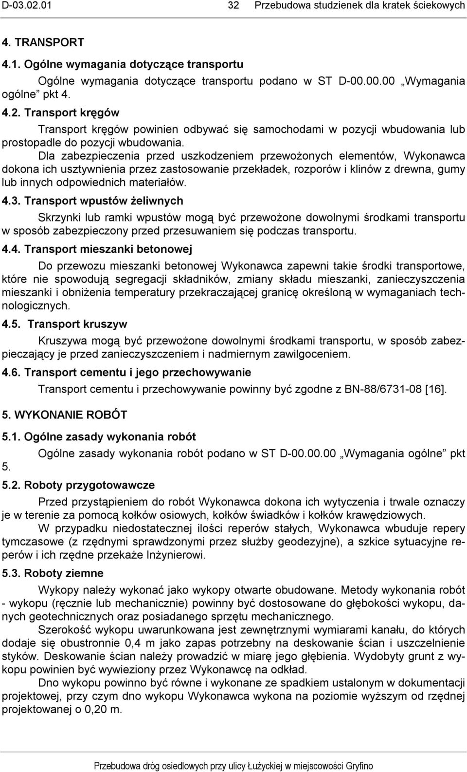 Transport wpustów żeliwnych Skrzynki lub ramki wpustów mogą być przewożone dowolnymi środkami transportu w sposób zabezpieczony przed przesuwaniem się podczas transportu. 4.