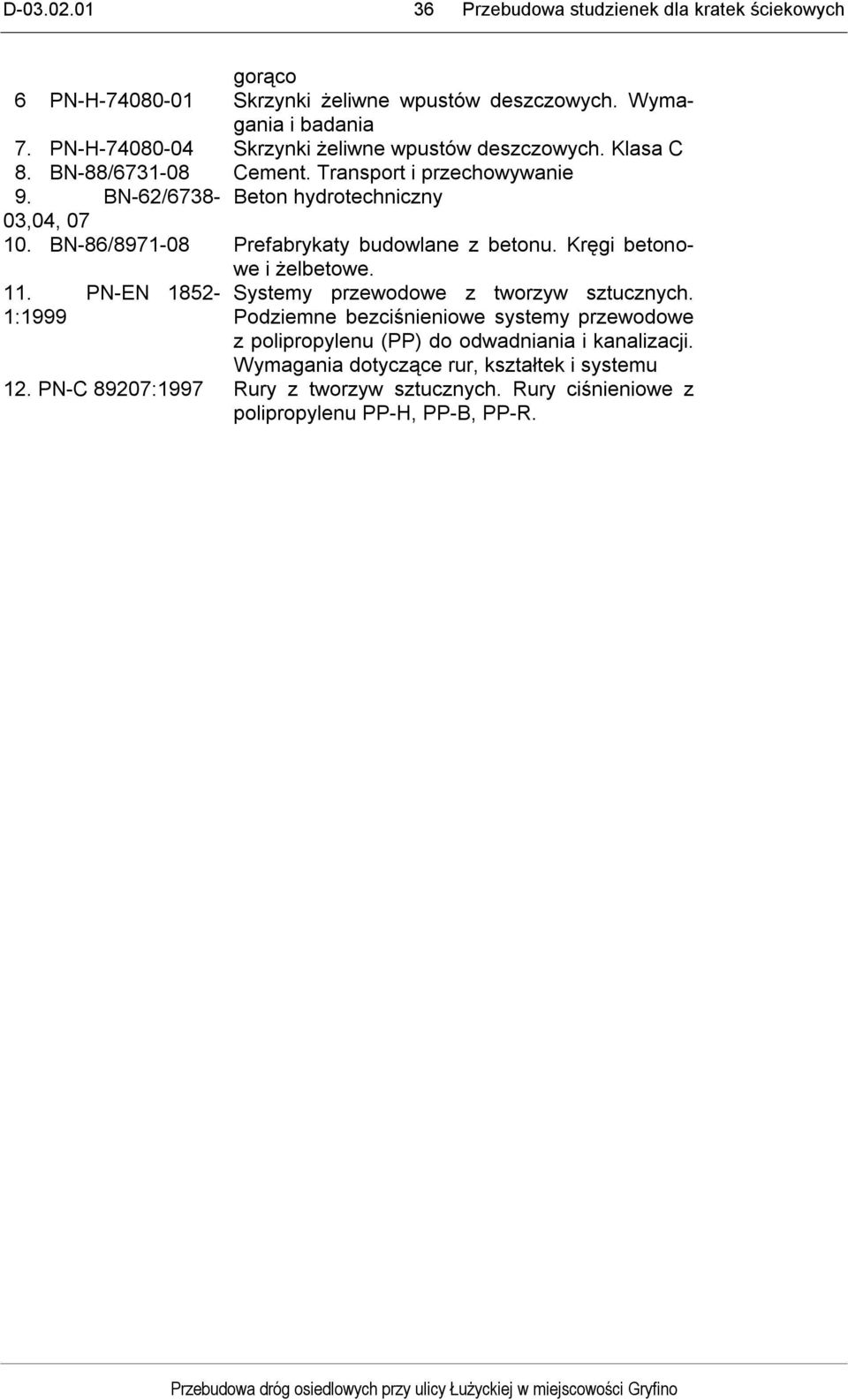 Kręgi betono- 11. PN-EN 1852-1:1999 we i żelbetowe. Systemy przewodowe z tworzyw sztucznych.