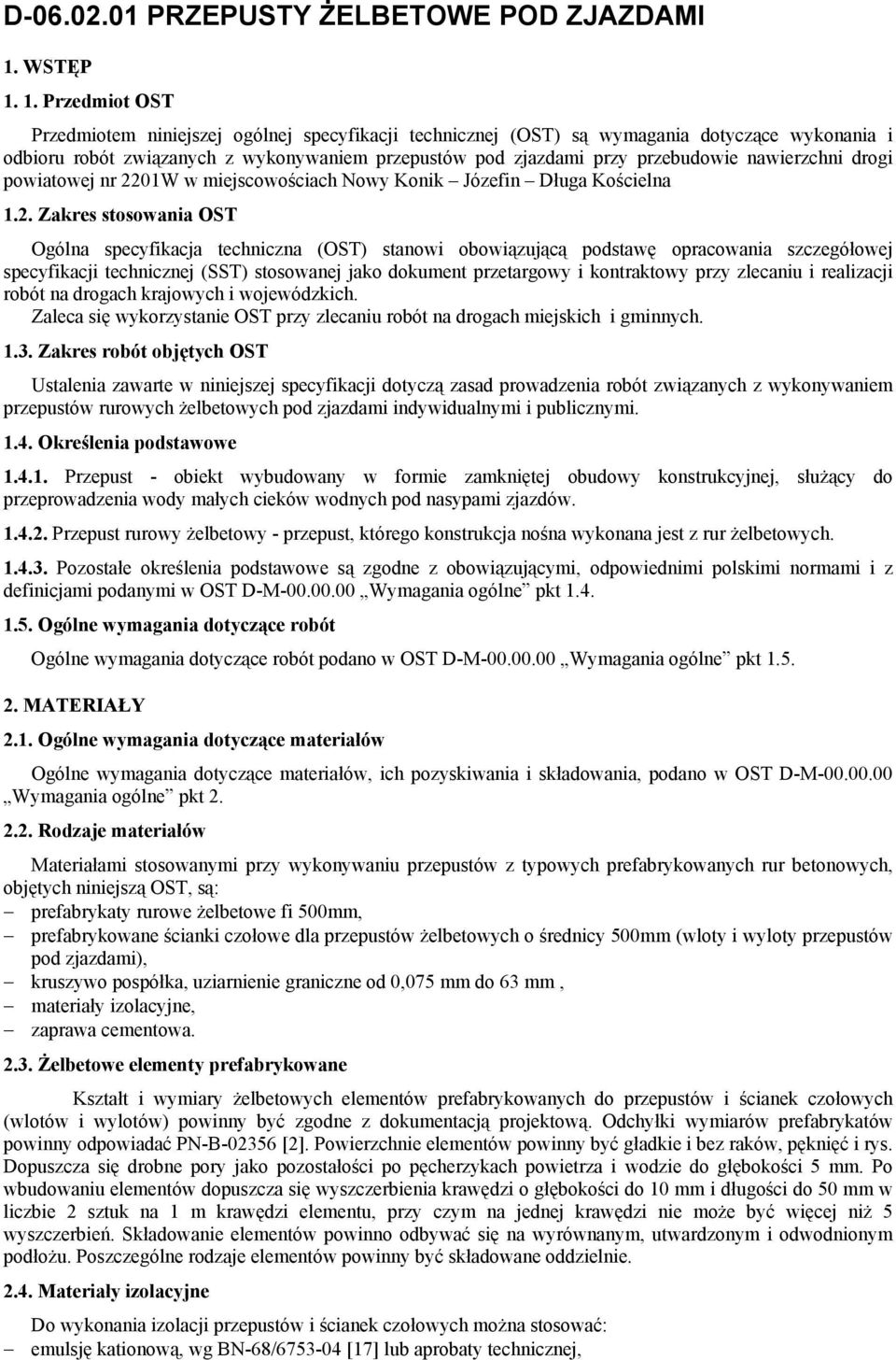 1. Przedmiot OST Przedmiotem niniejszej ogólnej specyfikacji technicznej (OST) są wymagania dotyczące wykonania i odbioru robót związanych z wykonywaniem przepustów pod zjazdami przy przebudowie