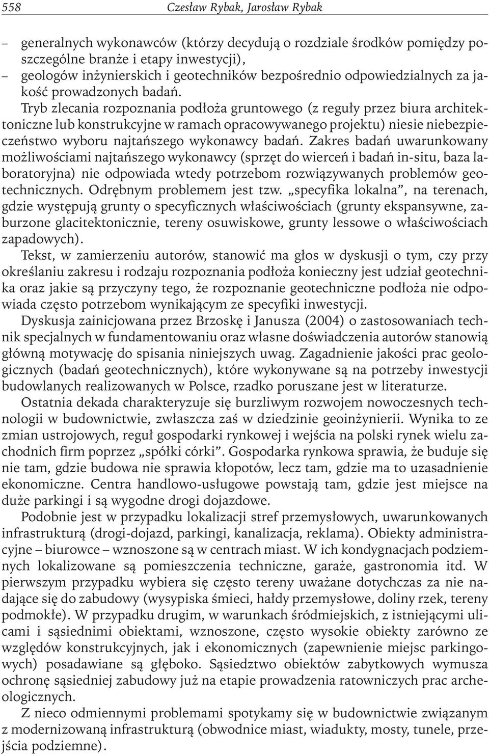 Tryb zlecania rozpoznania podłoża gruntowego (z reguły przez biura architektoniczne lub konstrukcyjne w ramach opracowywanego projektu) niesie niebezpieczeństwo wyboru najtańszego wykonawcy badań.