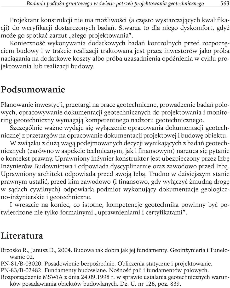 Konieczność wykonywania dodatkowych badańkontrolnych przed rozpoczęciem budowy i w trakcie realizacji traktowana jest przez inwestorów jako próba naciągania na dodatkowe koszty albo próba