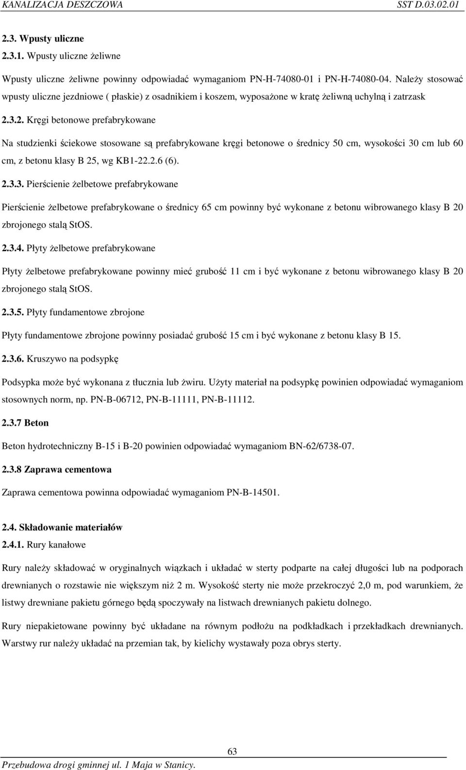 3.2. Kręgi betonowe prefabrykowane Na studzienki ściekowe stosowane są prefabrykowane kręgi betonowe o średnicy 50 cm, wysokości 30 cm lub 60 cm, z betonu klasy B 25, wg KB1-22.2.6 (6). 2.3.3. Pierścienie żelbetowe prefabrykowane Pierścienie żelbetowe prefabrykowane o średnicy 65 cm powinny być wykonane z betonu wibrowanego klasy B 20 zbrojonego stalą StOS.