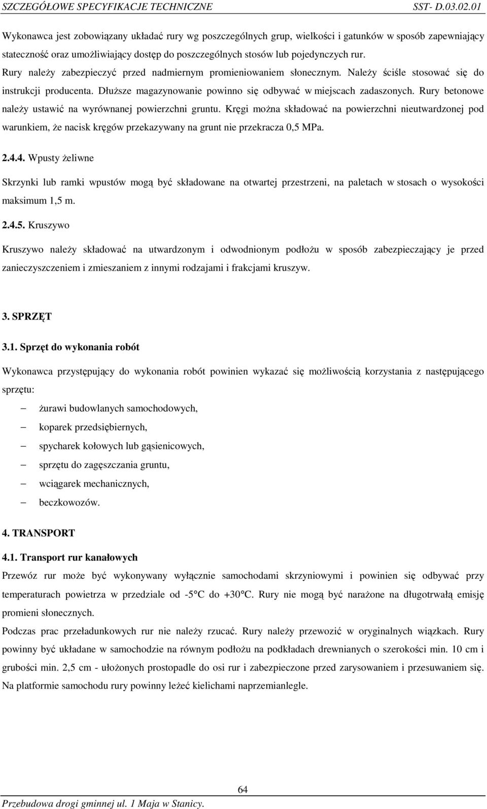 Rury należy zabezpieczyć przed nadmiernym promieniowaniem słonecznym. Należy ściśle stosować się do instrukcji producenta. Dłuższe magazynowanie powinno się odbywać w miejscach zadaszonych.