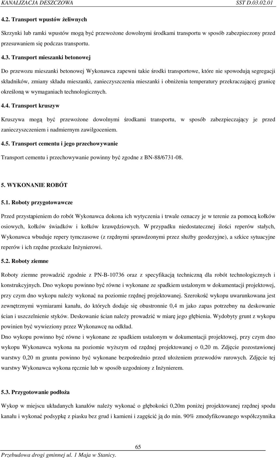 Transport mieszanki betonowej Do przewozu mieszanki betonowej Wykonawca zapewni takie środki transportowe, które nie spowodują segregacji składników, zmiany składu mieszanki, zanieczyszczenia