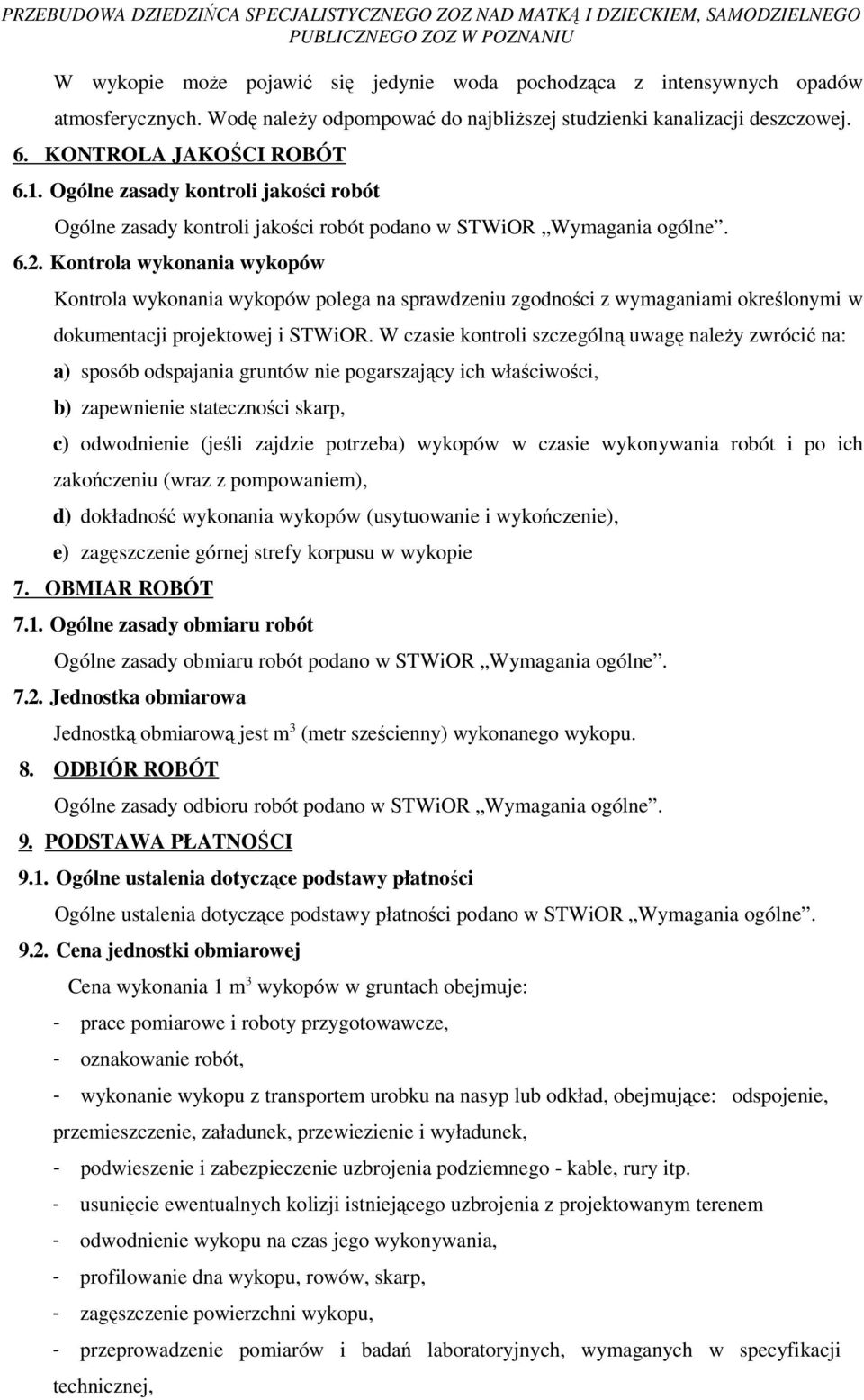 Kontrola wykonania wykopów Kontrola wykonania wykopów polega na sprawdzeniu zgodności z wymaganiami określonymi w dokumentacji projektowej i STWiOR.