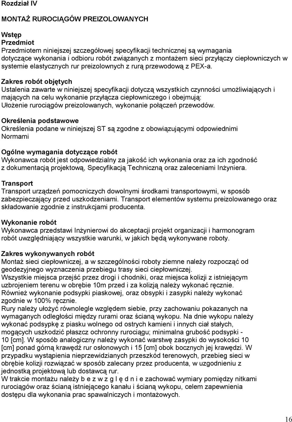 Zakres robót objętych Ustalenia zawarte w niniejszej specyfikacji dotyczą wszystkich czynności umoŝliwiających i mających na celu wykonanie przyłącza ciepłowniczego i obejmują: UłoŜenie rurociągów