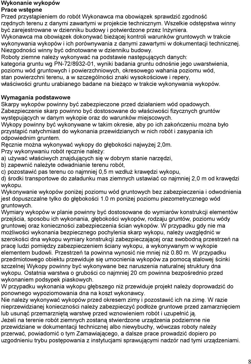 Wykonawca ma obowiązek dokonywać bieŝącej kontroli warunków gruntowych w trakcie wykonywania wykopów i ich porównywania z danymi zawartymi w dokumentacji technicznej.