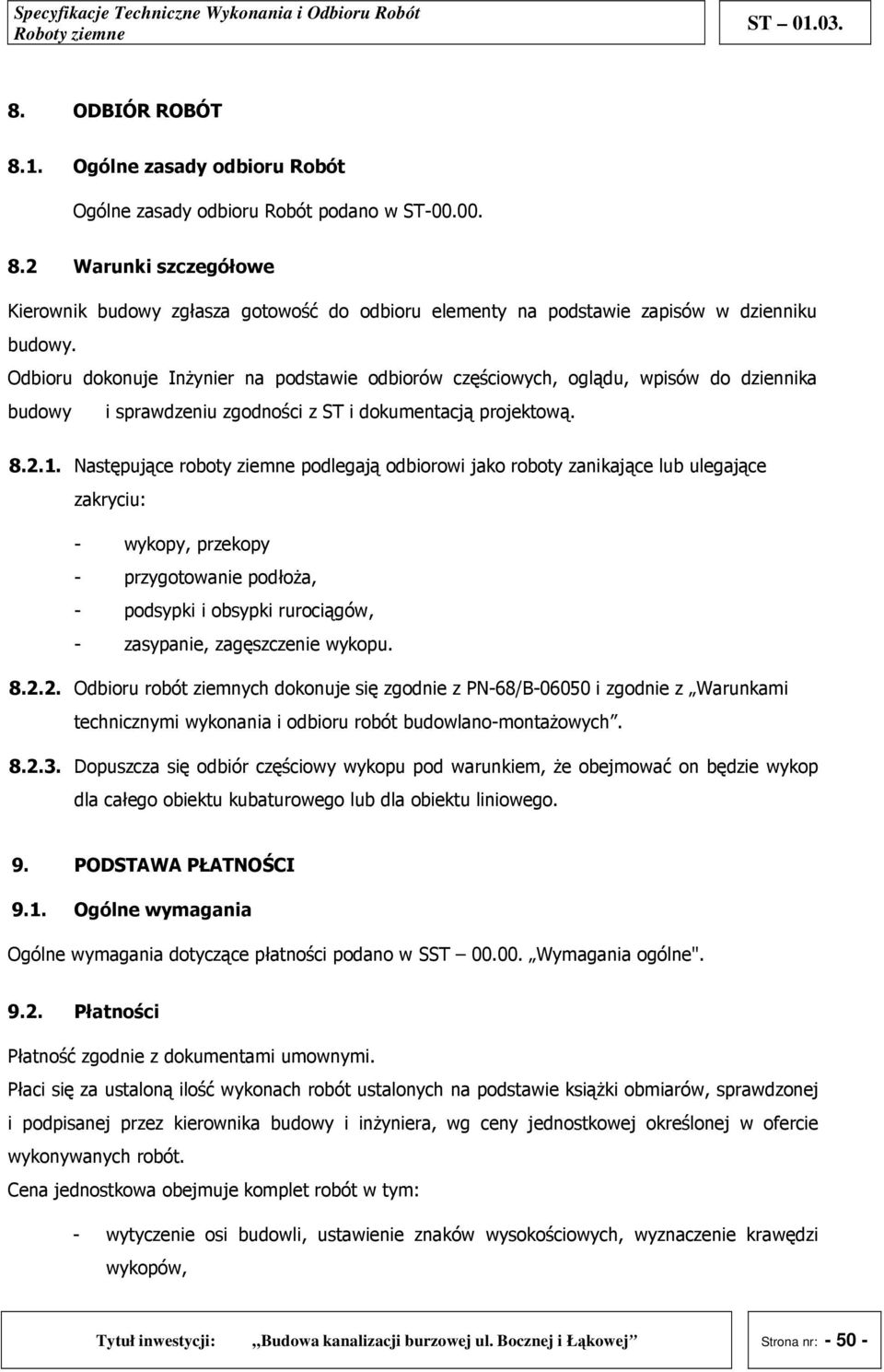 Następujące roboty ziemne podlegają odbiorowi jako roboty zanikające lub ulegające zakryciu: - wykopy, przekopy - przygotowanie podłoŝa, - podsypki i obsypki rurociągów, - zasypanie, zagęszczenie