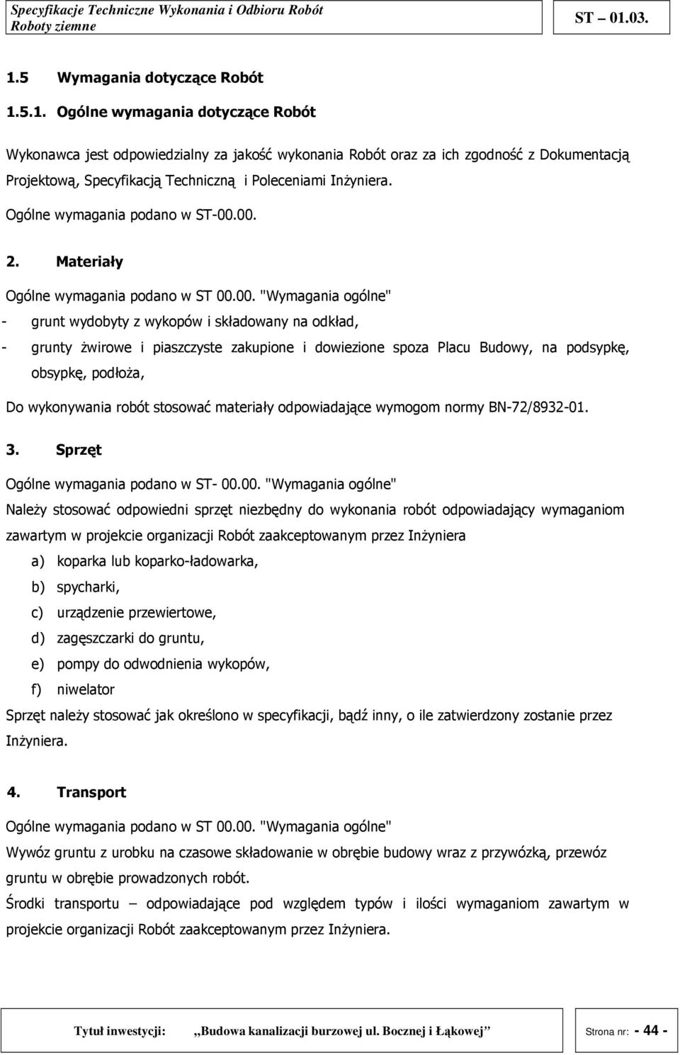 00. 2. Materiały Ogólne wymagania podano w ST 00.00. "Wymagania ogólne" - grunt wydobyty z wykopów i składowany na odkład, - grunty Ŝwirowe i piaszczyste zakupione i dowiezione spoza Placu Budowy, na