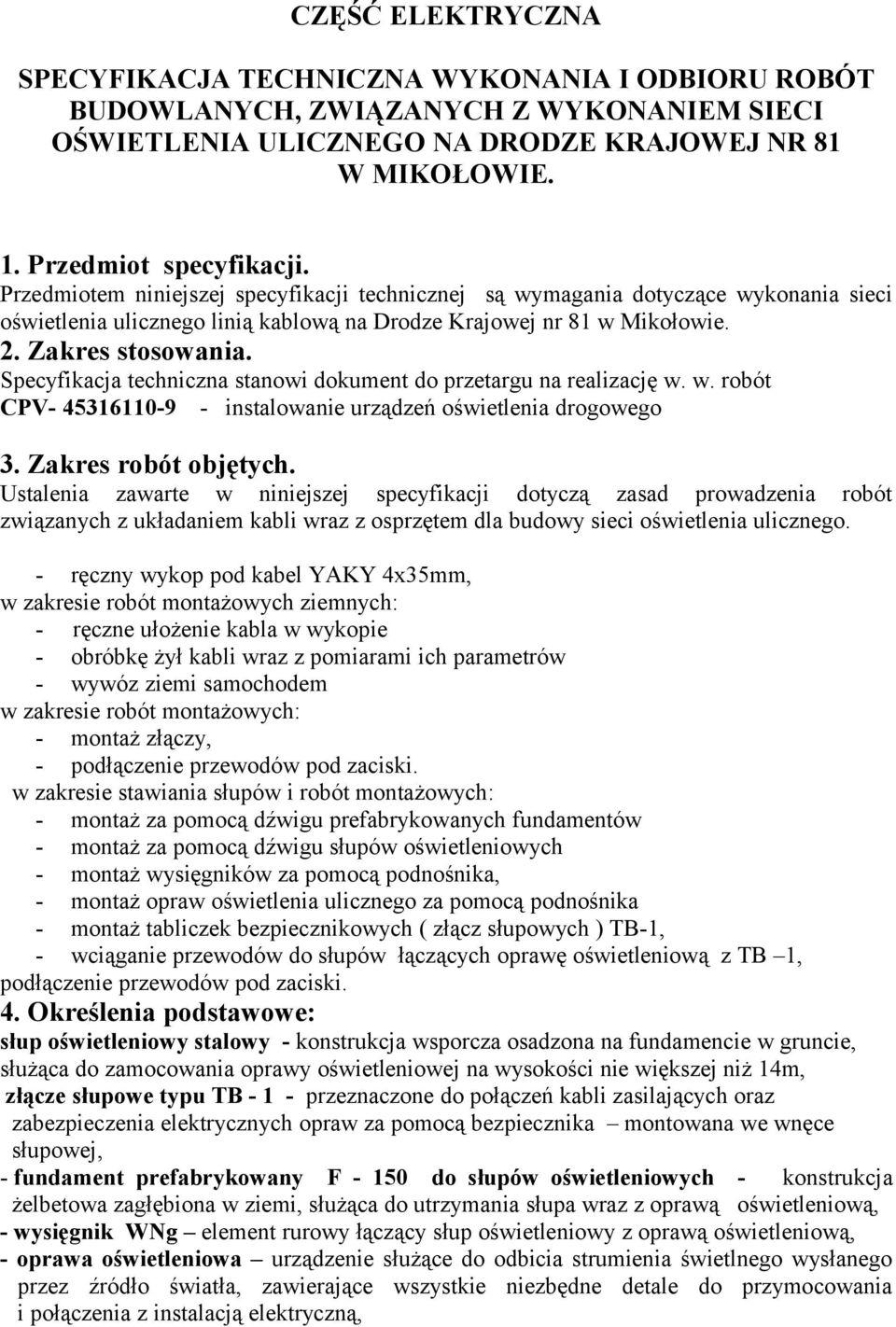 Specyfikacja techniczna stanowi dokument do przetargu na realizację w. w. robót CPV- 45316110-9 - instalowanie urządzeń oświetlenia drogowego 3. Zakres robót objętych.